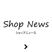 Shop News ショップニュース